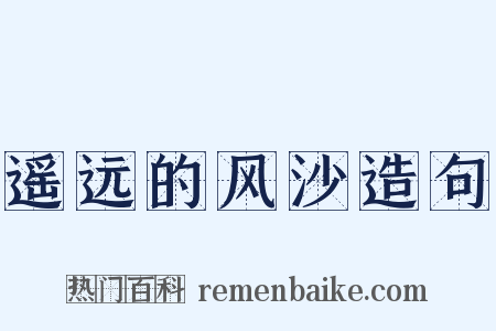 遥远的风沙造句是什么意思的图片